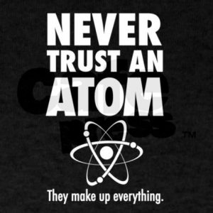 never trust an atom. they make up everything