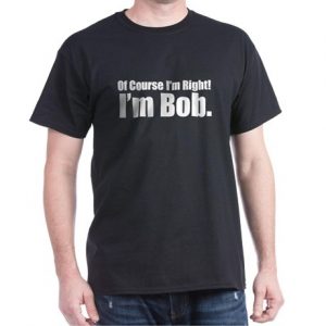 Of course I’m right. I’m Bob.