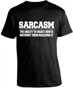 Sarcasm: the ability to insult idiots without them realizing it