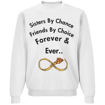 sweater says "Sisters by chance, friends b choice, forever and ever"