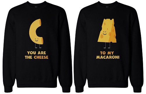 matching sweaters. One says "You are the cheese," the other says "To my macaroni"