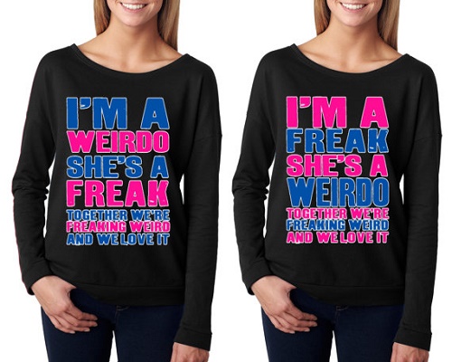 Matching sweaters say "I'm a freak, she's a weirdo. Together we're freaking weird and we love it." And vice versa.