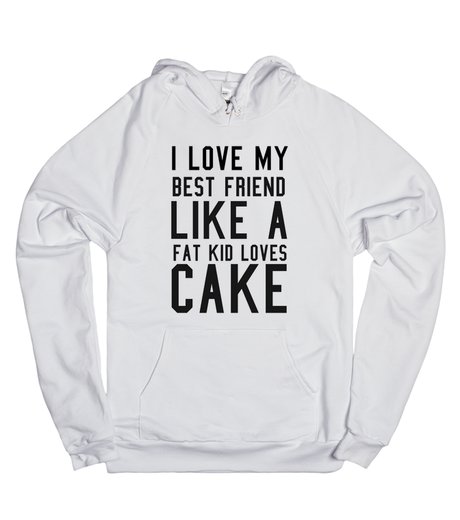 Sweater says "I love my best friend like a fat kid love cake."