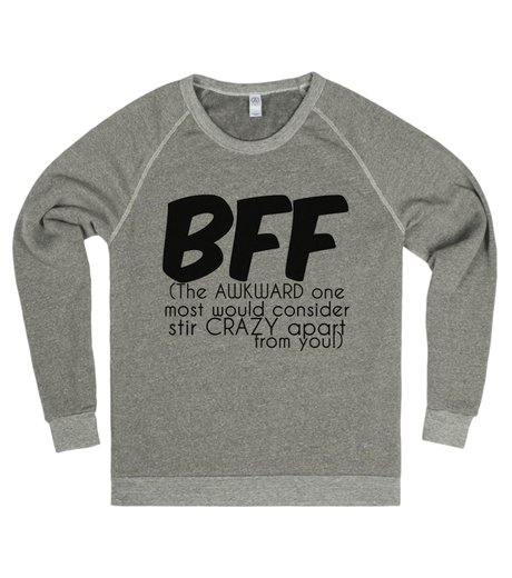 sweater says "BFF - (The AWKWARD one most would consider stir CRAZY apart from you!)"