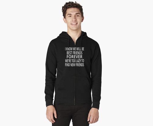 Sweater: "I know we will be best friends forever. We're too lazy to find new friends."